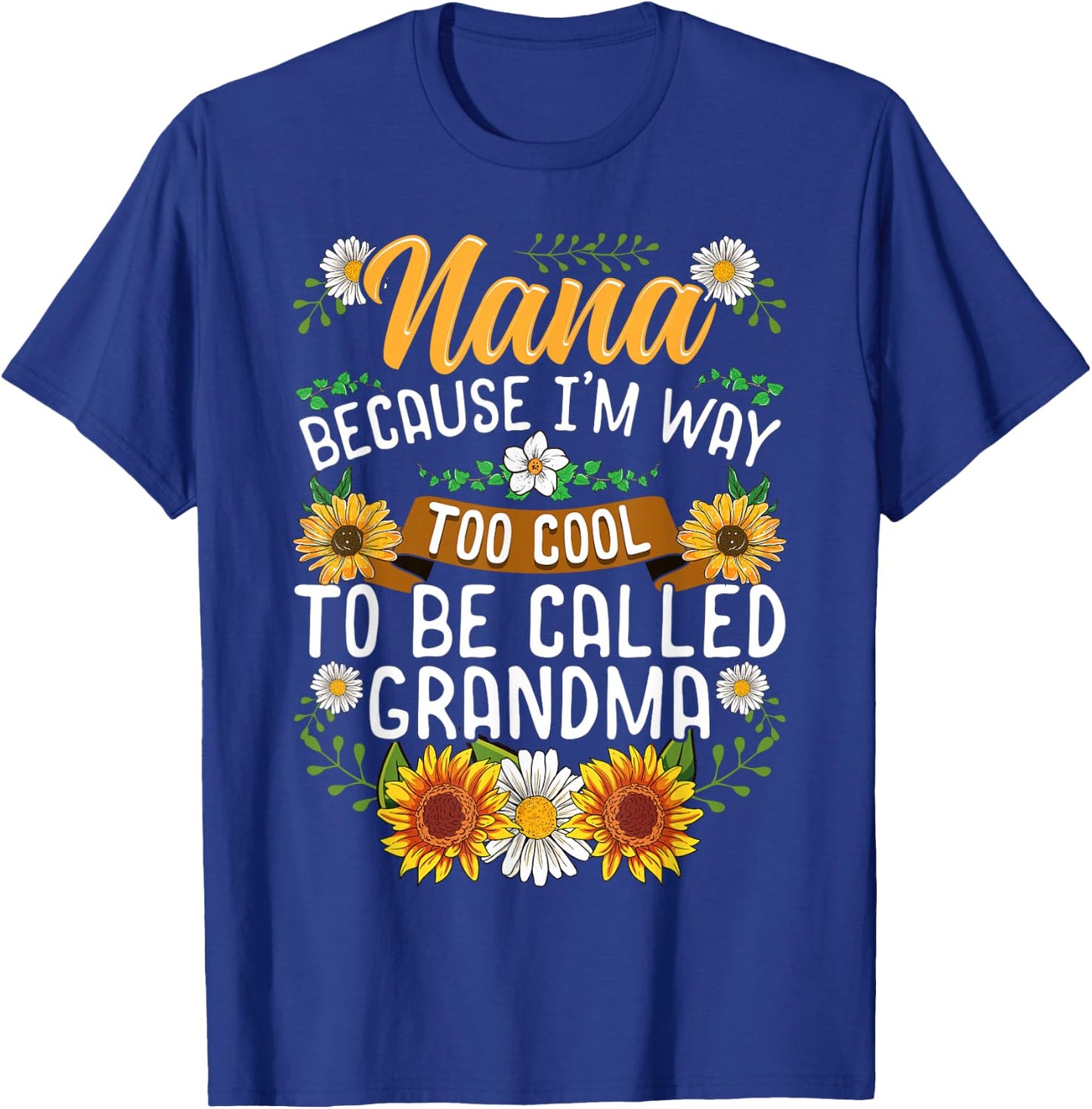 Nana Because I'm Way Too Cool To Be Called Grandma T-Shirt - T-Shirt | Royal