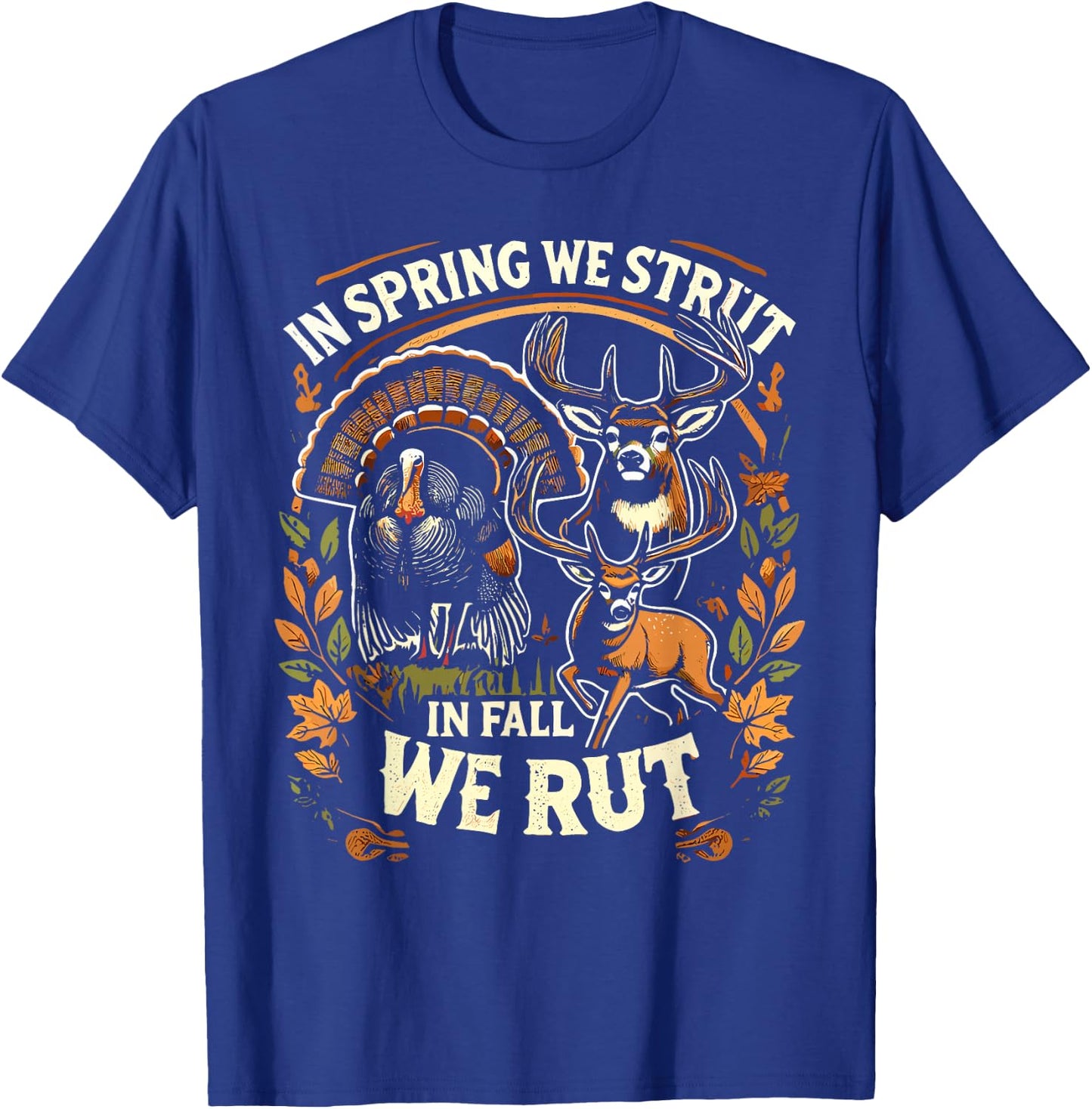 In Spring We Strut In Fall We Rut Turkey & Deer Hunters T-Shirt - T-Shirt | Royal