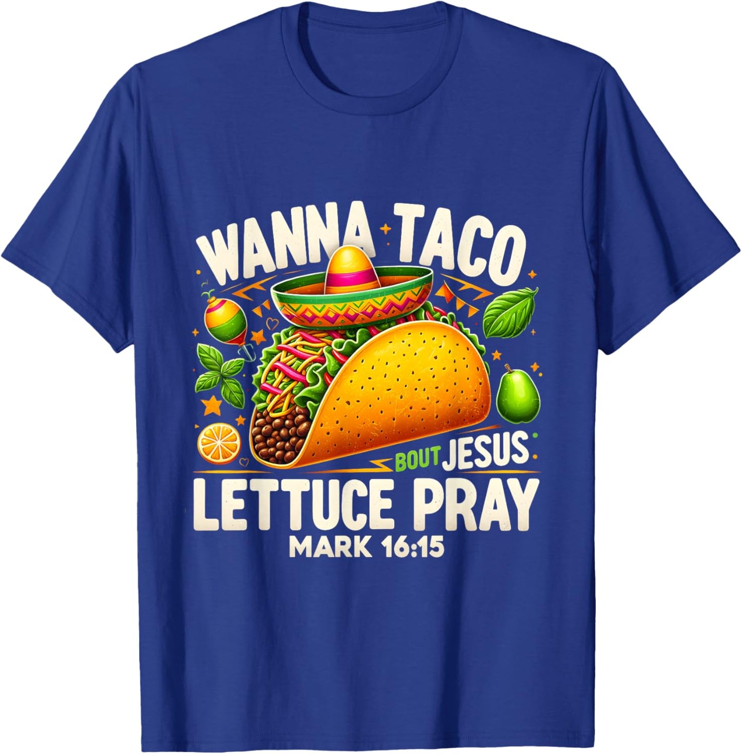 Wanna Taco Bout Jesus Lettuce Pray Mark 16:15 Christian T-Shirt - T-Shirt | Royal