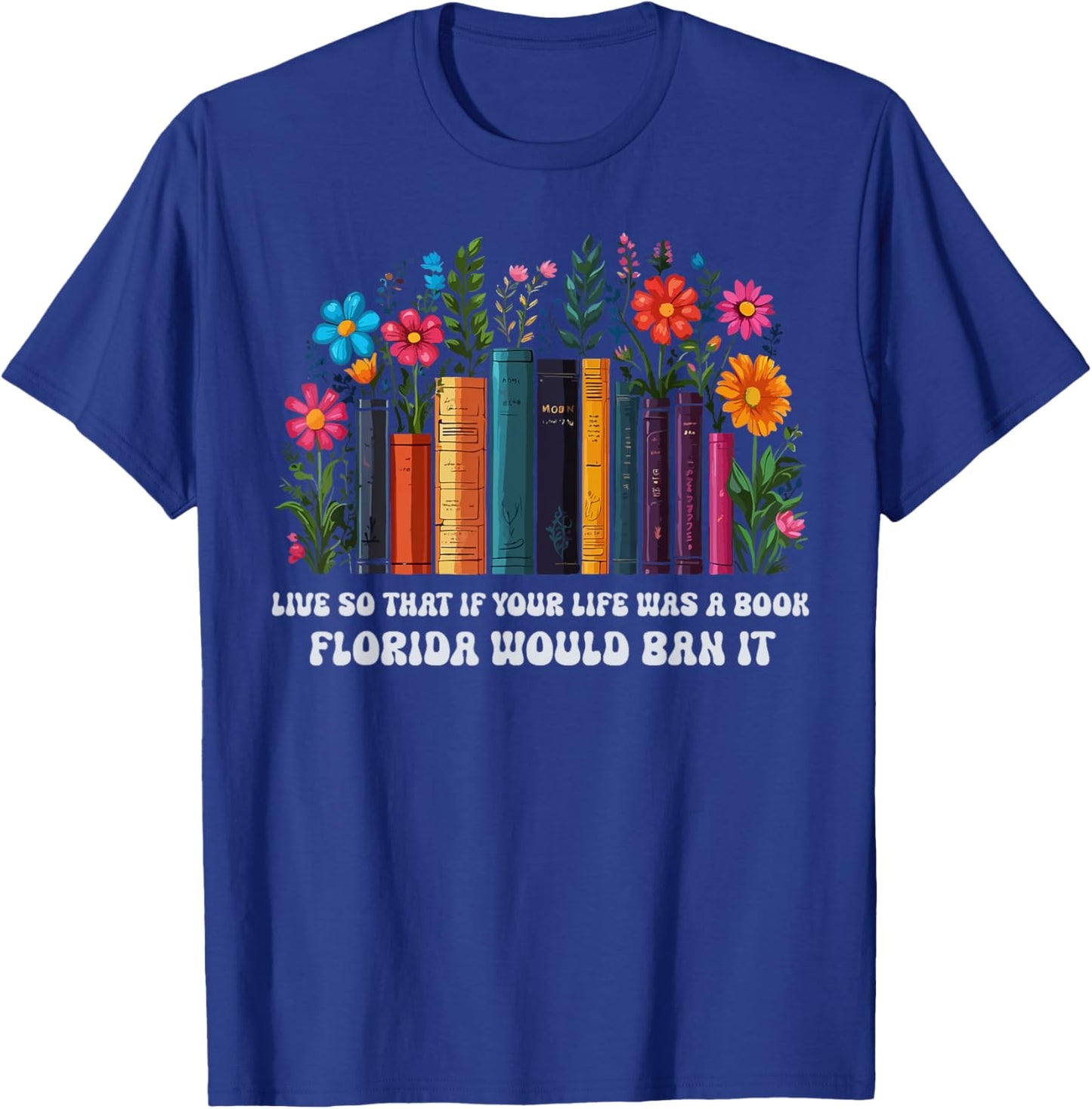 Live So That If Your Life Was A Book Florida Would Ban It T-Shirt - T-Shirt | Royal