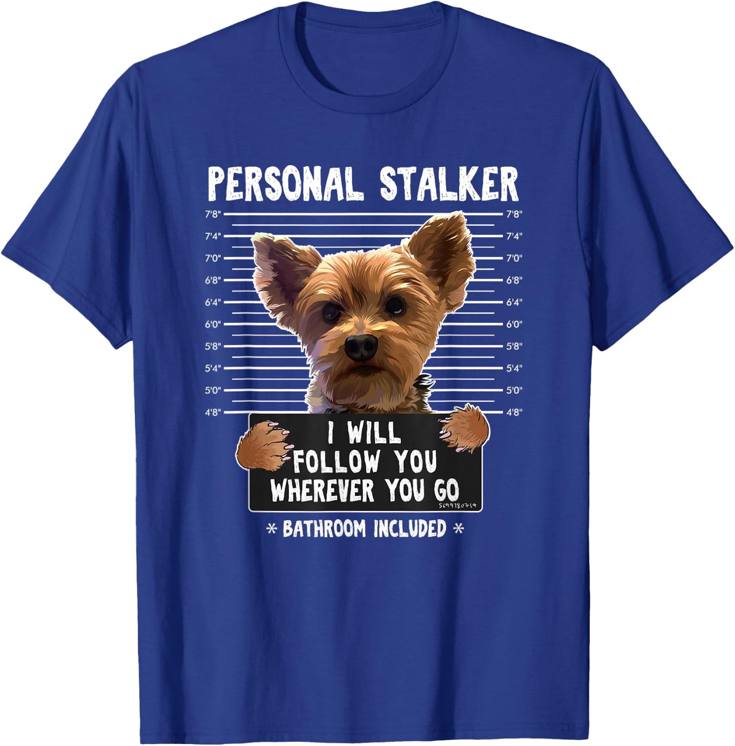 Personal Stalker I'll Follow You Wherever You Go Yorkie T-Shirt - T-Shirt | Royal