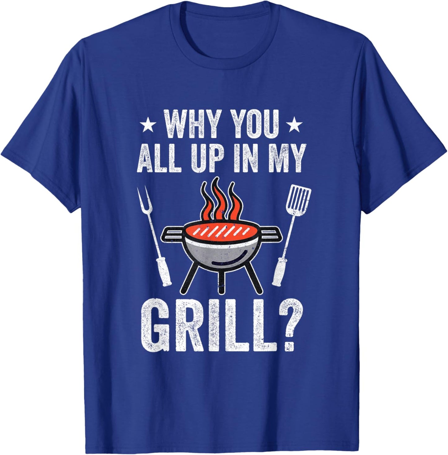 Why You All Up In My Grill Funny Bbq Barbecue Dad Men Women T-Shirt - T-Shirt | Royal