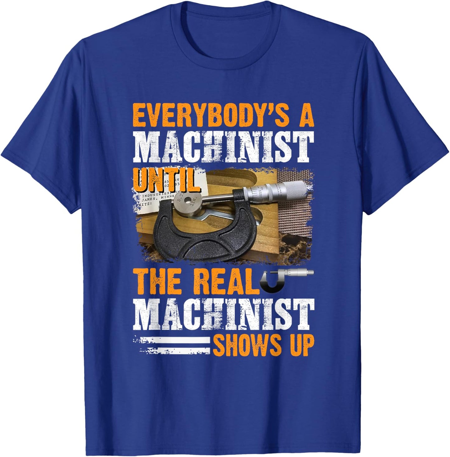 Everybody's A Machinist Until The Real Machinist Shows Up T-Shirt - T-Shirt | Royal