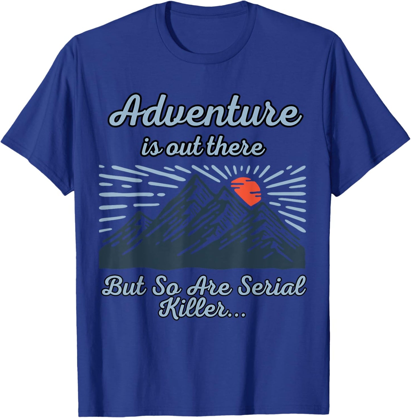 ADVENTURE IS OUT THERE BUT SO ARE SERIAL KILLERS True Crime T-Shirt - T-Shirt | Royal