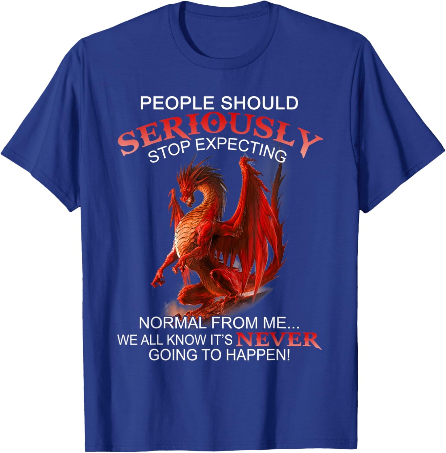 People Should Seriously Stop Expecting Normal From Me Dragon T-Shirt - T-Shirt | Royal
