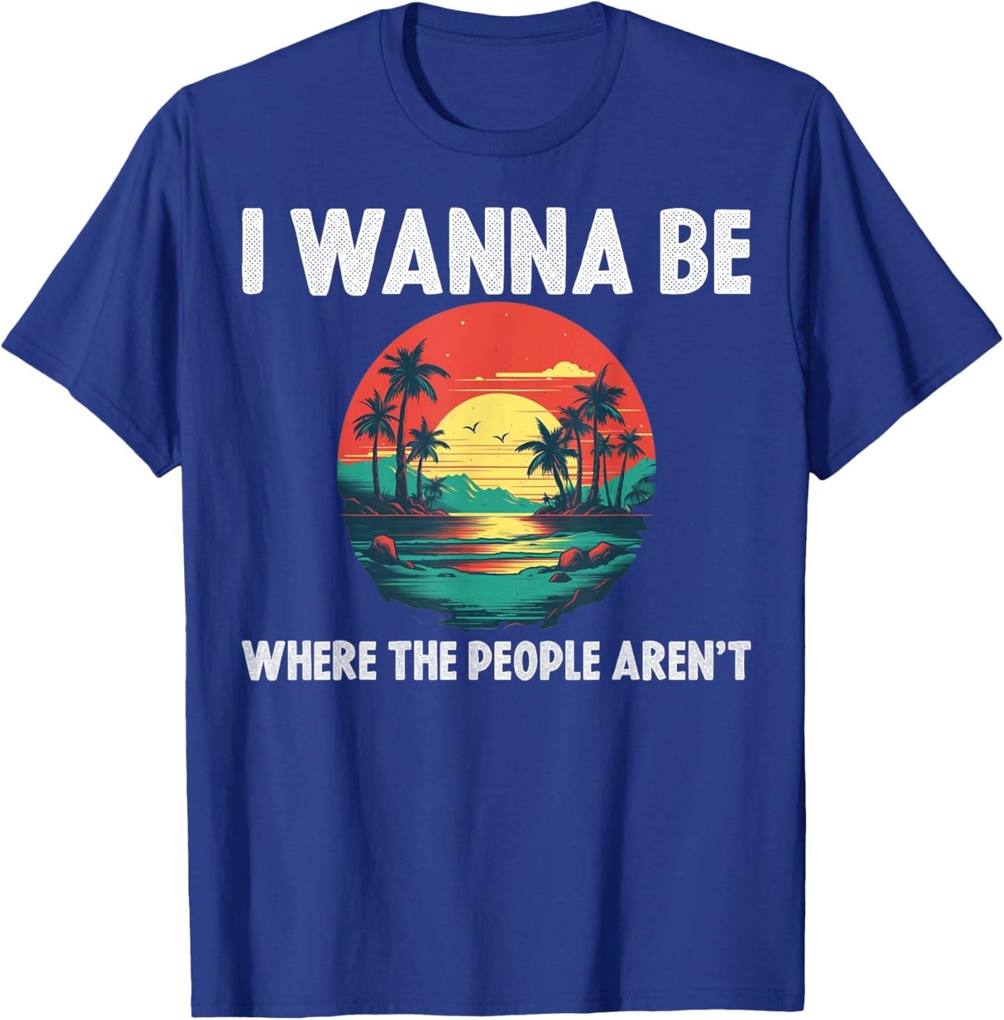 I Wanna Be Where The People Arent T-Shirt - T-Shirt | Royal