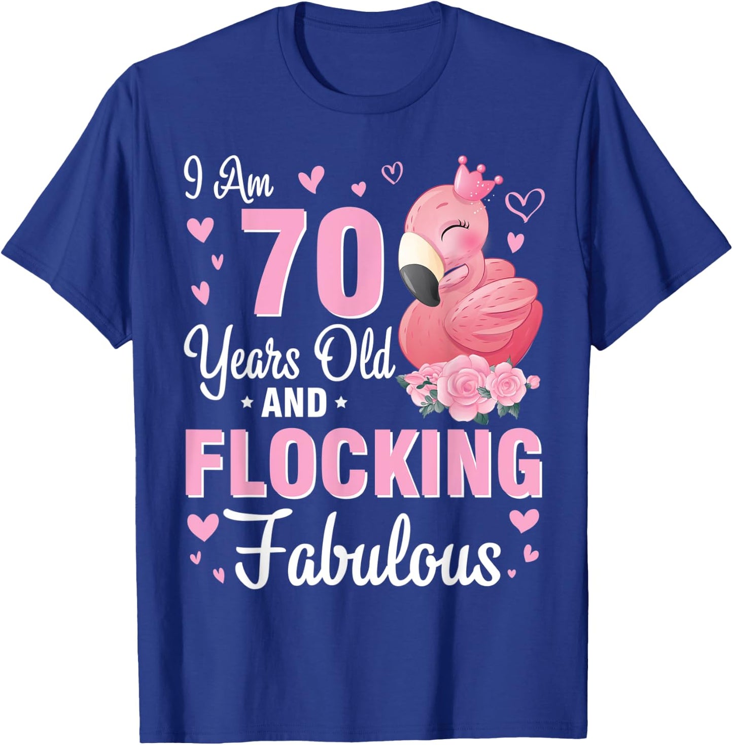 I Am 70 Years Old And Flocking Fabulous Happy Birthday To Me T-Shirt - T-Shirt | Royal