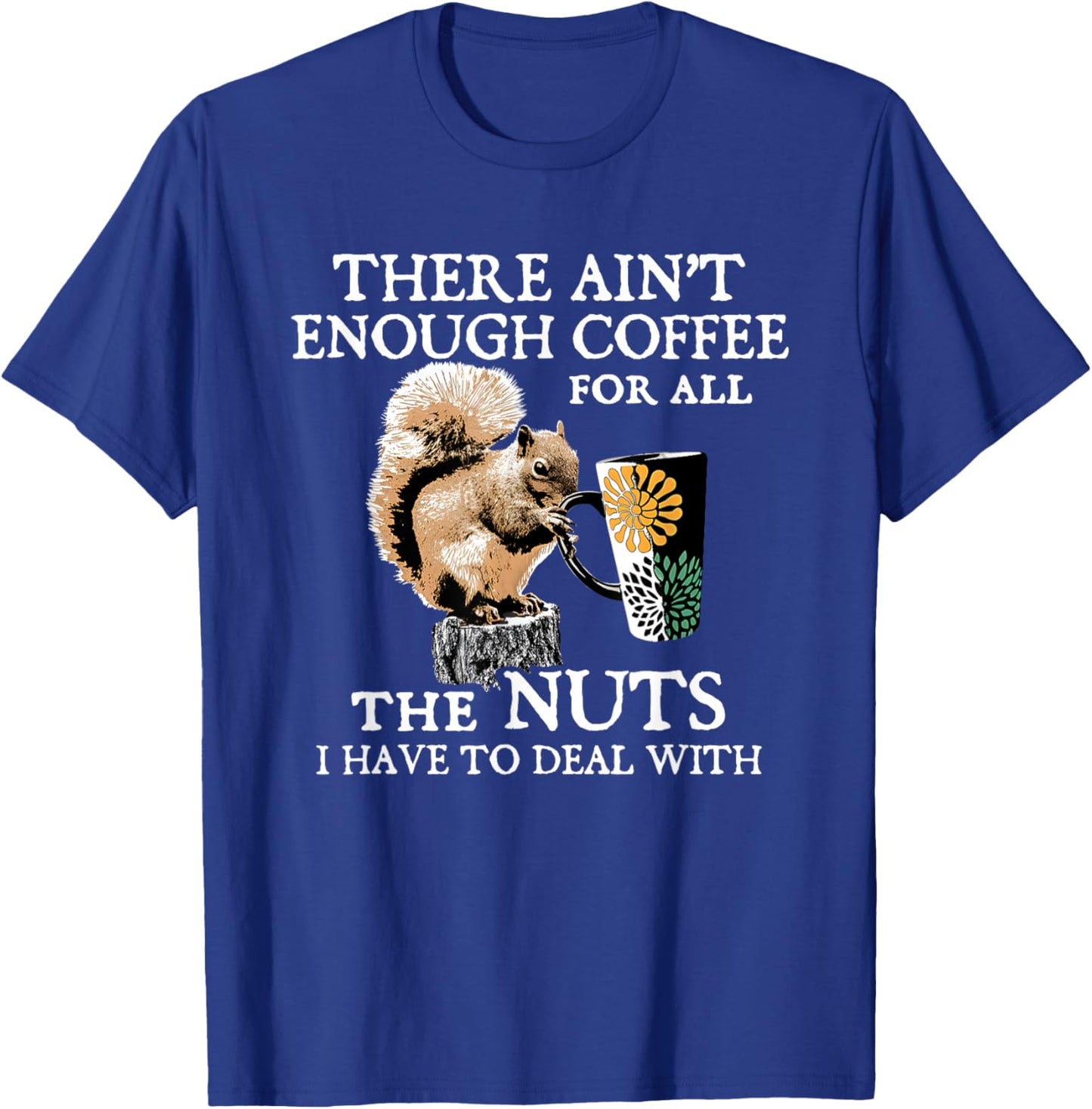 Squirrel There Ain’t Enough Coffee For All The Nuts Have T-Shirt - T-Shirt | Royal