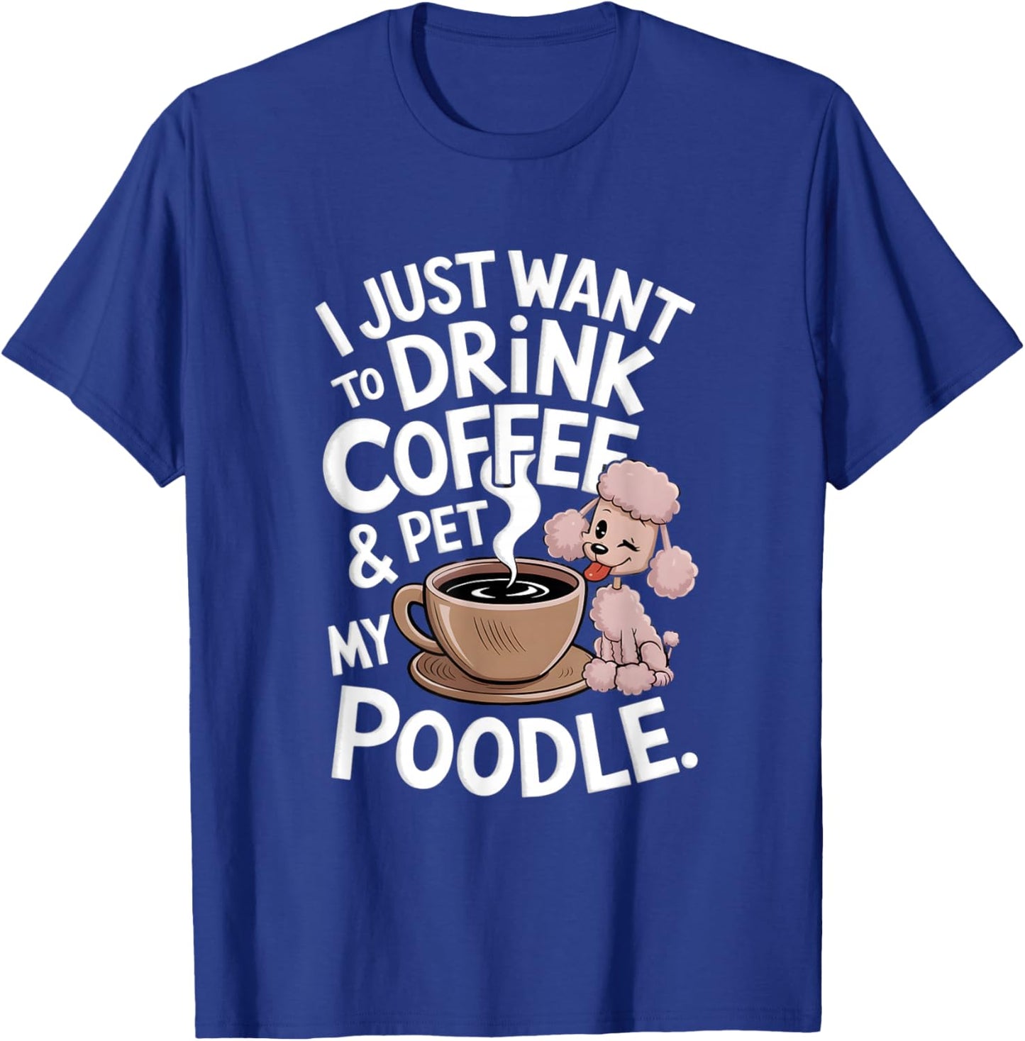 I Just Want To Drink Coffee And Pet My Poodle Funny Graphic T-Shirt - T-Shirt | Royal