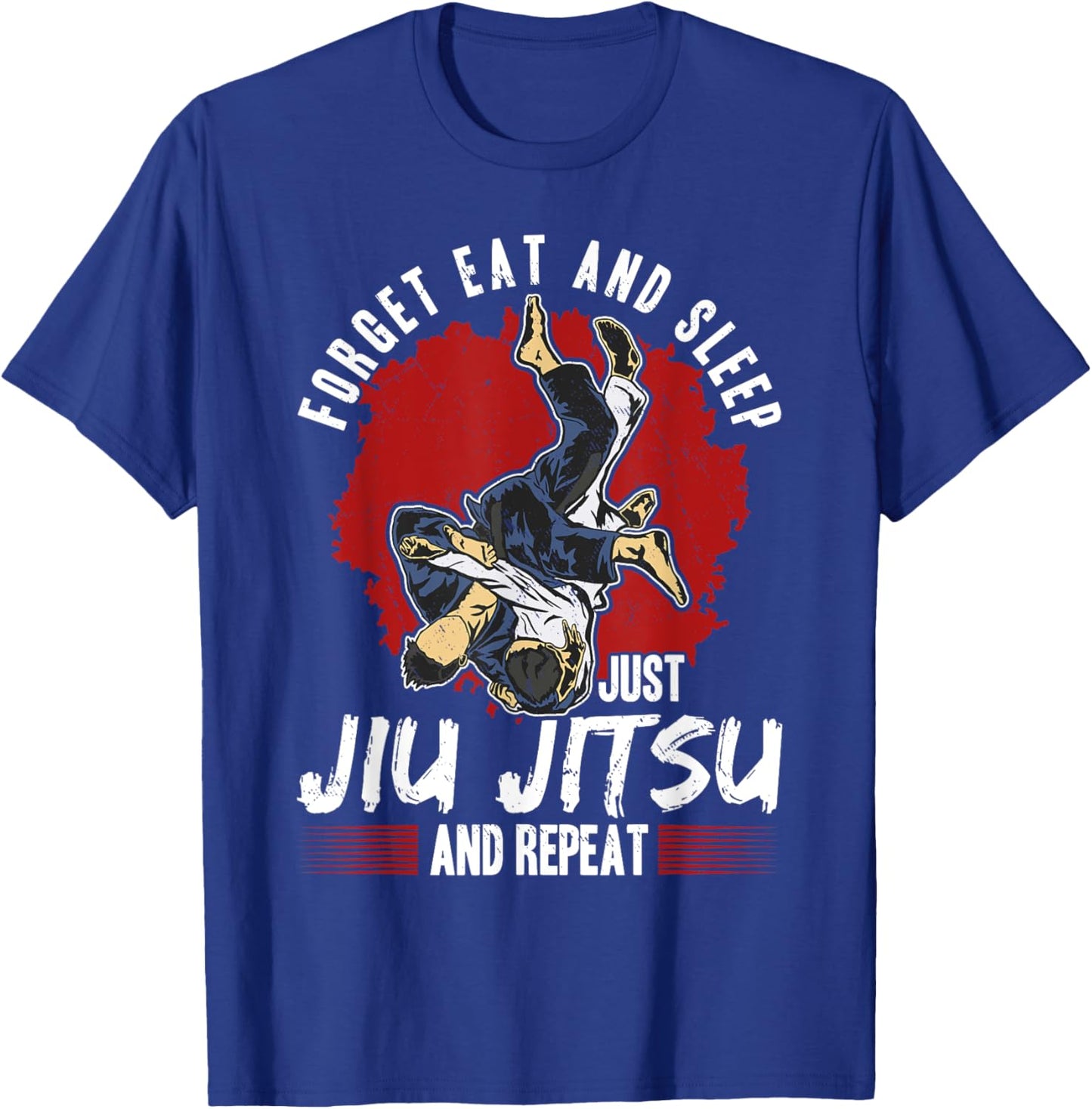 Forget eat and sleep just Jiu Jitsu and repeat T-Shirt - T-Shirt | Royal