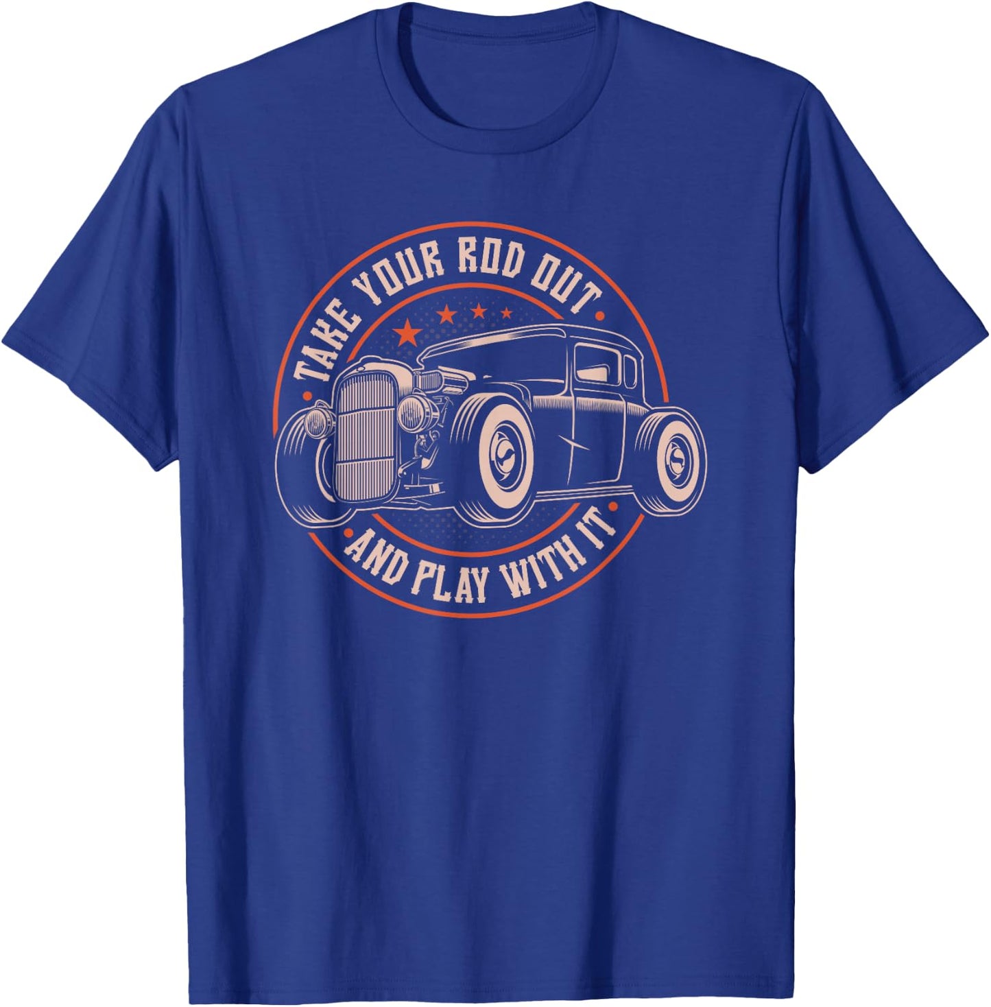 Take Your Rod Out and Play with It Funny Retro Hot Rod Quote T-Shirt - T-Shirt | Royal