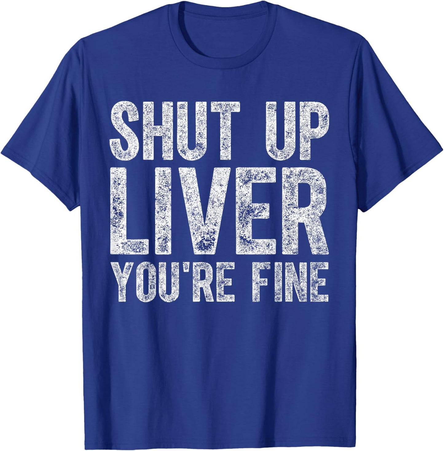 Cute Drinking Gift Funny Shut Up Liver You're Fine T-Shirt - T-Shirt | Royal