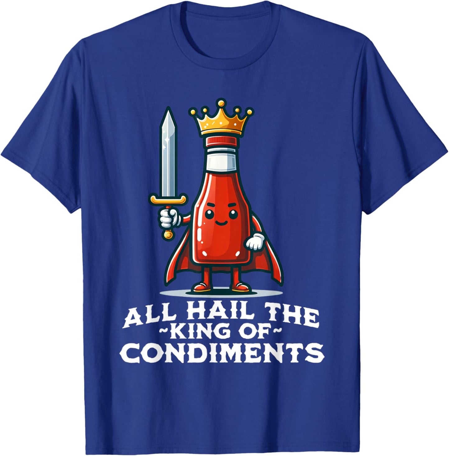 All Hail the King of Condiments Funny Ketchup T-Shirt - T-Shirt | Royal