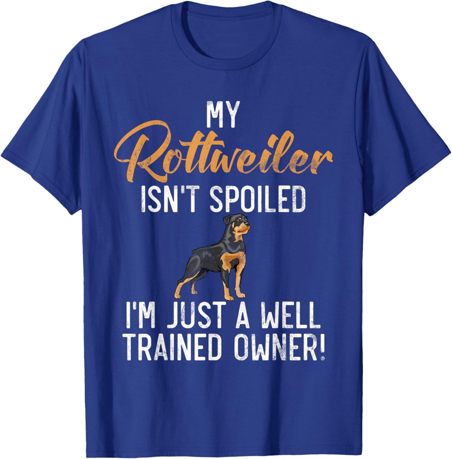 My Rottweiler isnt spoiled im a well trained Owner Rottie T-Shirt - T-Shirt | Royal