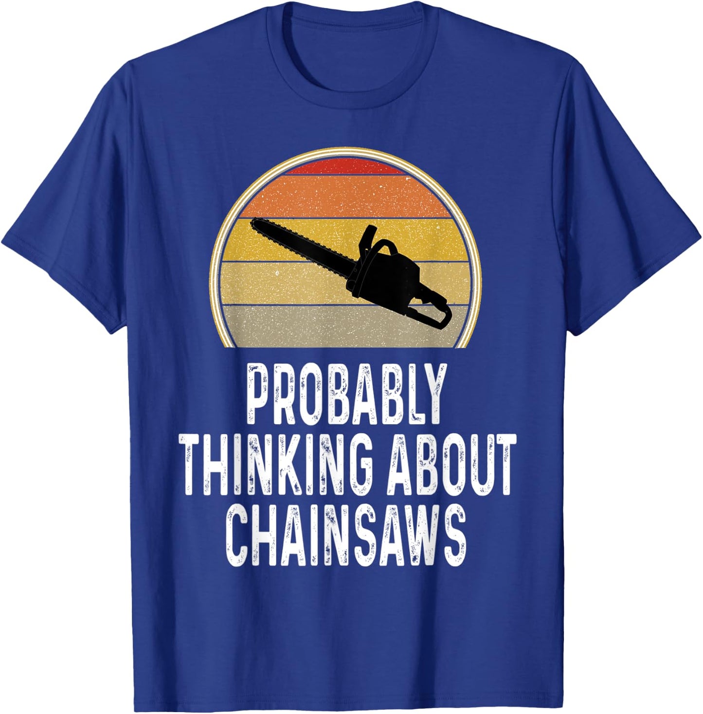 Funny Probably Thinking About Chainsaws Lumberjack Logger T-Shirt - T-Shirt | Royal