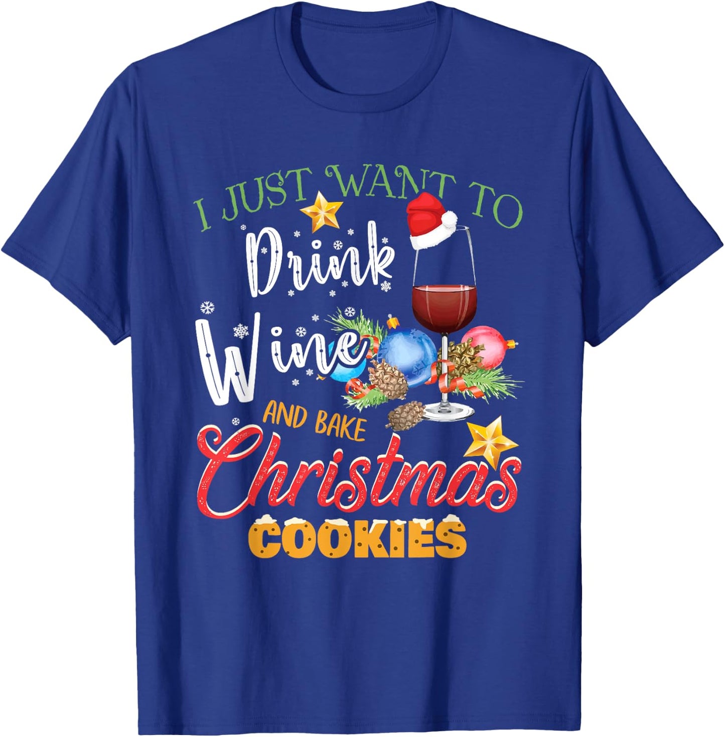 I Just Want To Drink Wine And Bake Christmas Cookies Gift T-Shirt - T-Shirt | Royal