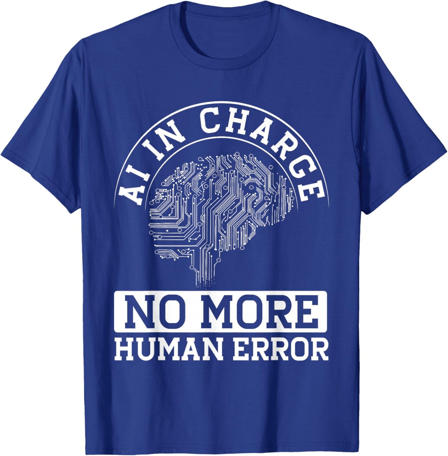 Ai In Charge No More Human Error T-Shirt - T-Shirt | Royal
