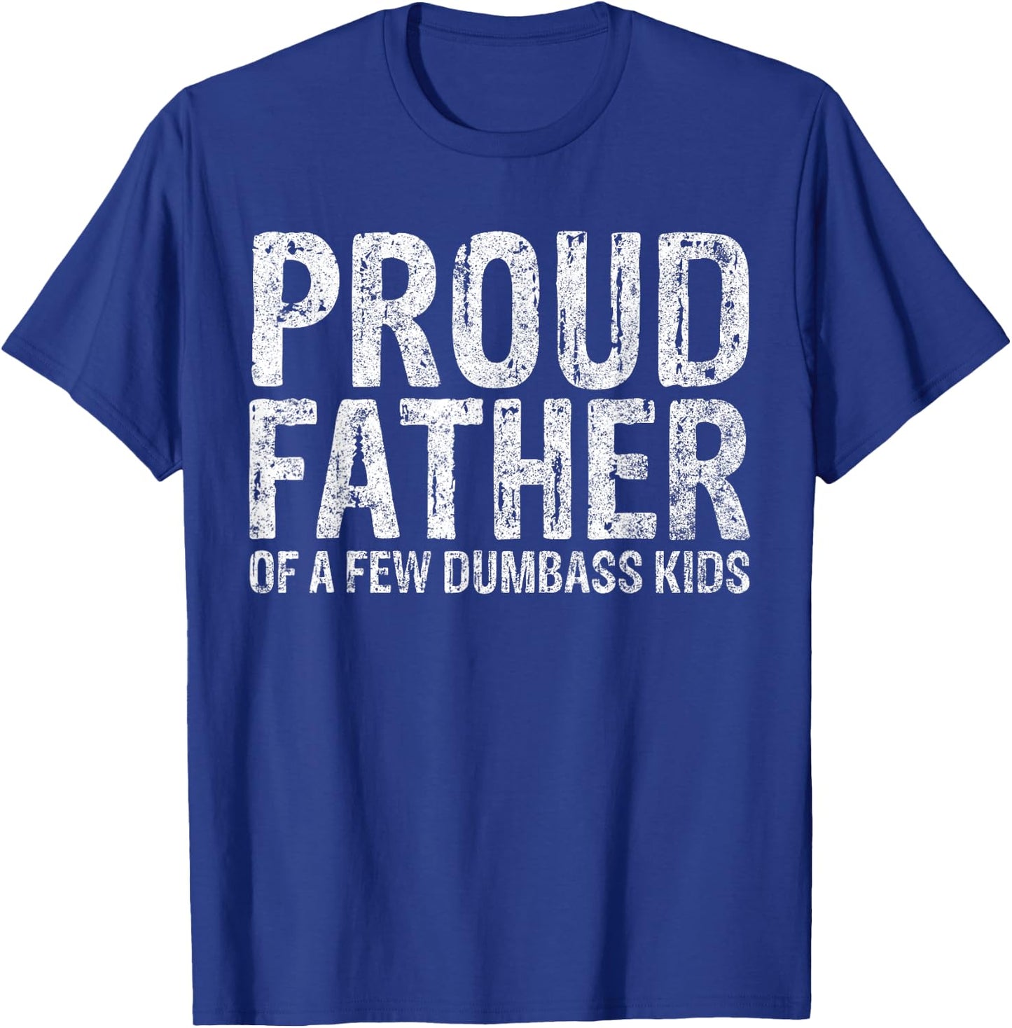 Proud Father Of A Few Dumbass Kids Funny Fathers Day T-Shirt - T-Shirt | Royal