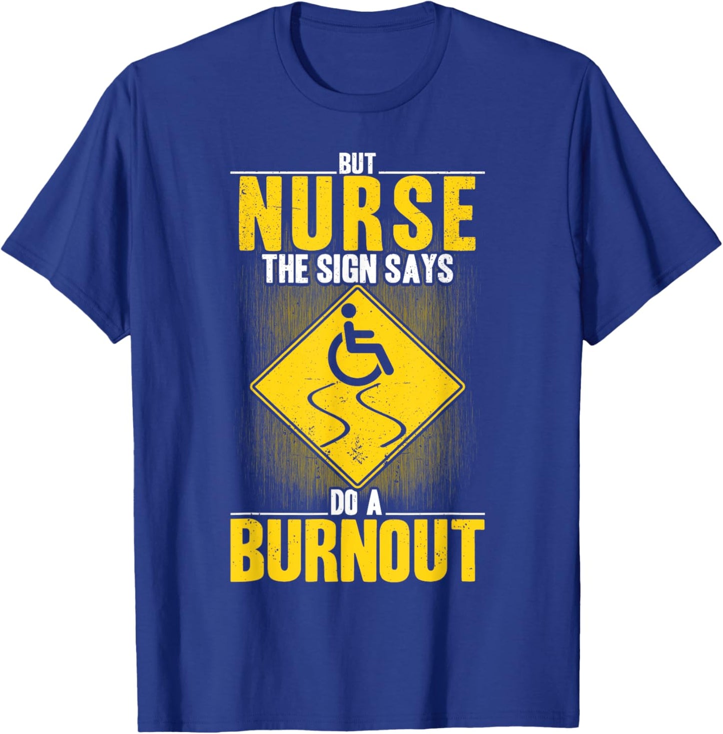 But Nurse The Signs Says Do A Burnout PWD Wheelchair T-Shirt - T-Shirt | Royal