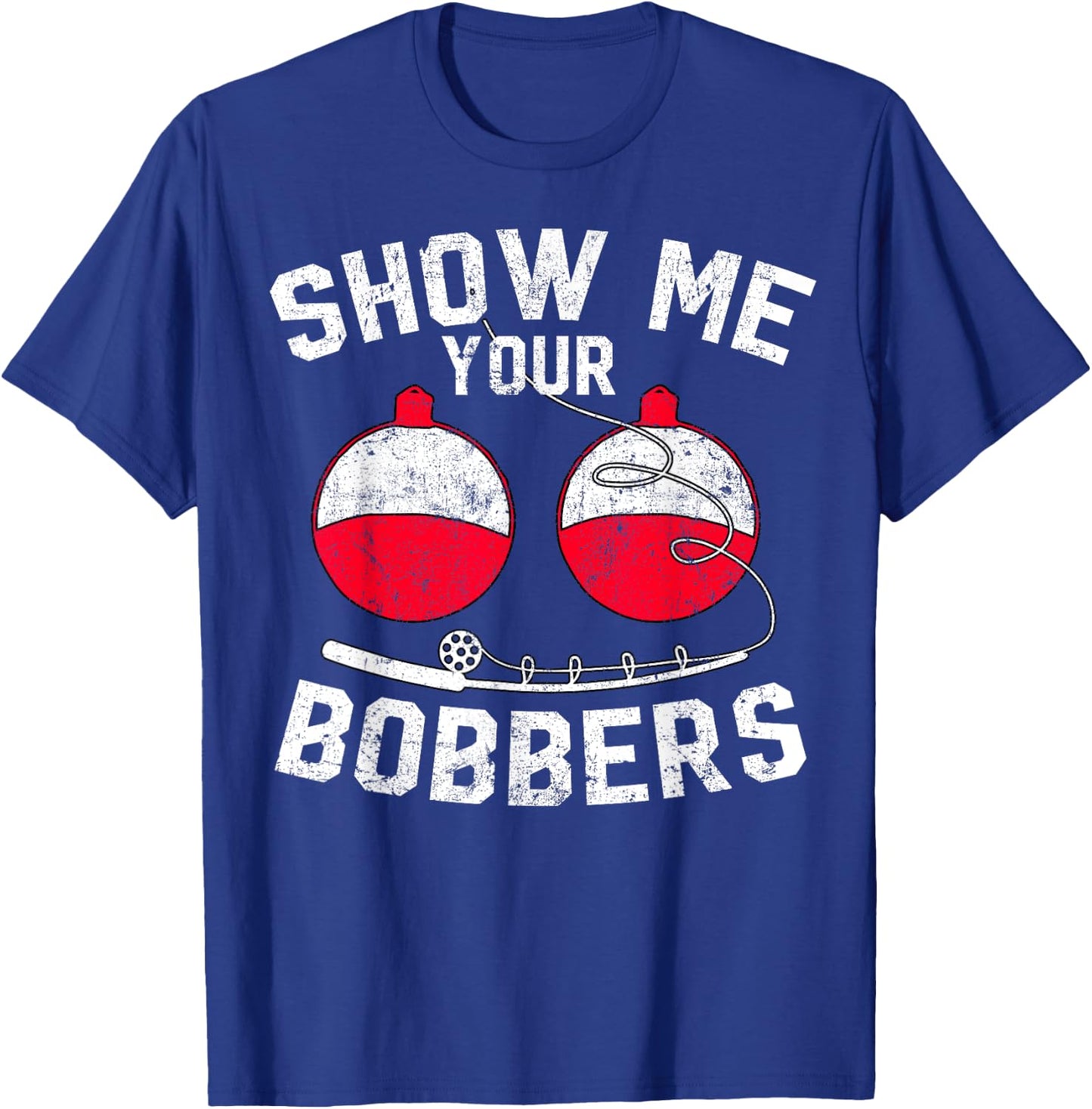 Fathers Day Men's Funny Show Me Your Bobbers Cool Fishing T-Shirt - T-Shirt | Royal
