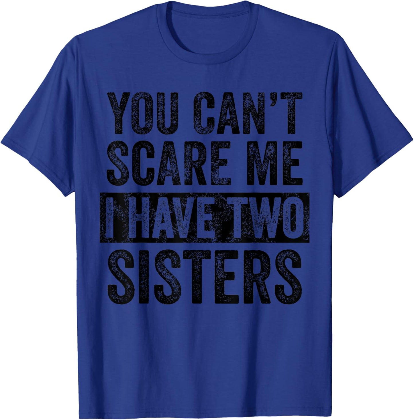 You Can't Scare Me I Have Two Sisters | Funny Brothers Gift T-Shirt - T-Shirt | Royal