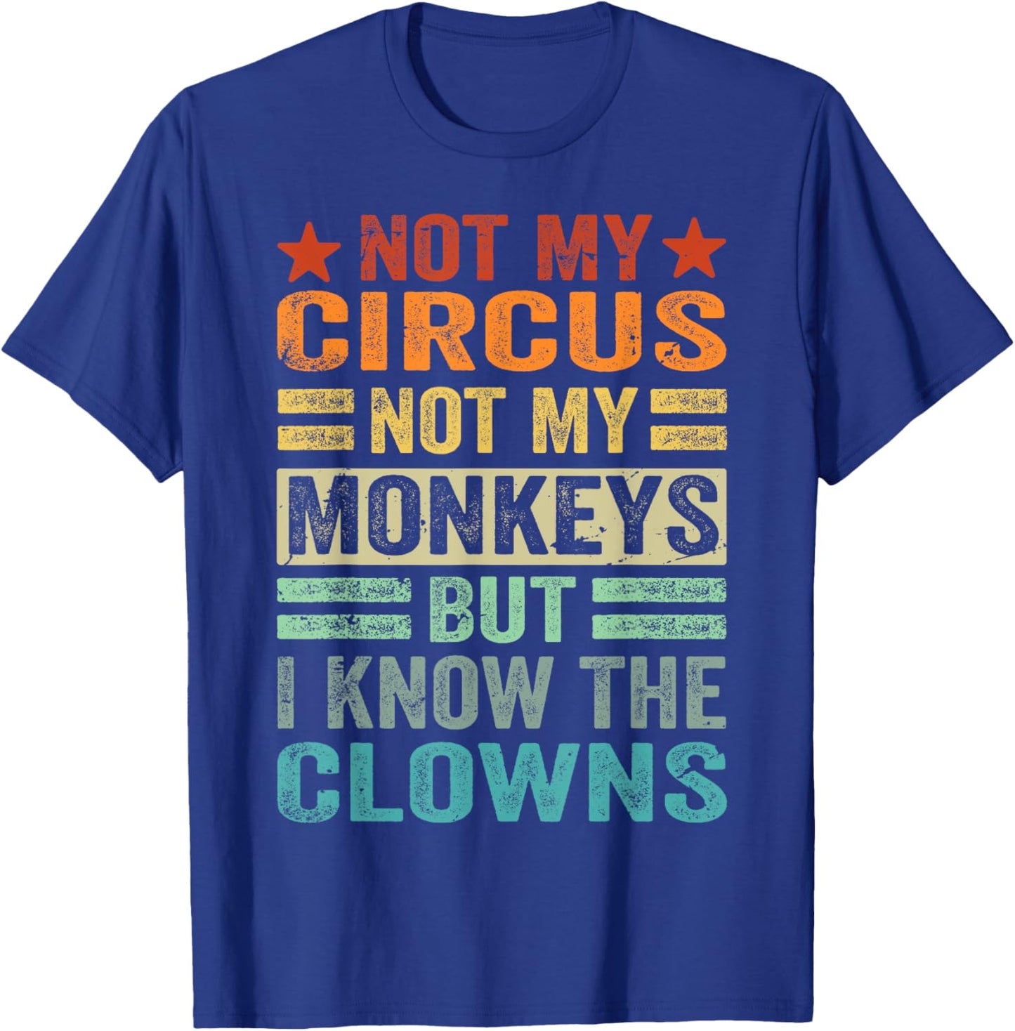 Not My Circus Not My Monkeys But I Know The Clowns T-Shirt - T-Shirt | Royal