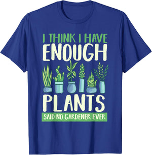 I Think I Have Enough Plants Said No Gardener Ever Gardening T-Shirt - T-Shirt | Royal