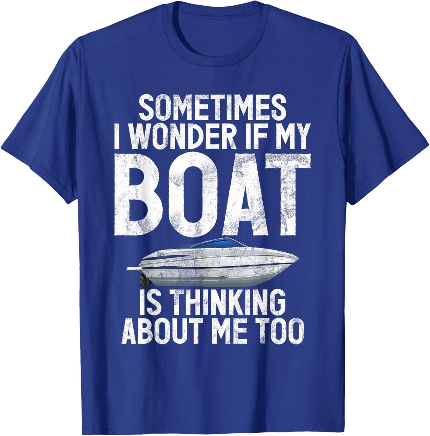 Sometimes i wonder if my Boat is thinking about me Boating T-Shirt - T-Shirt | Royal