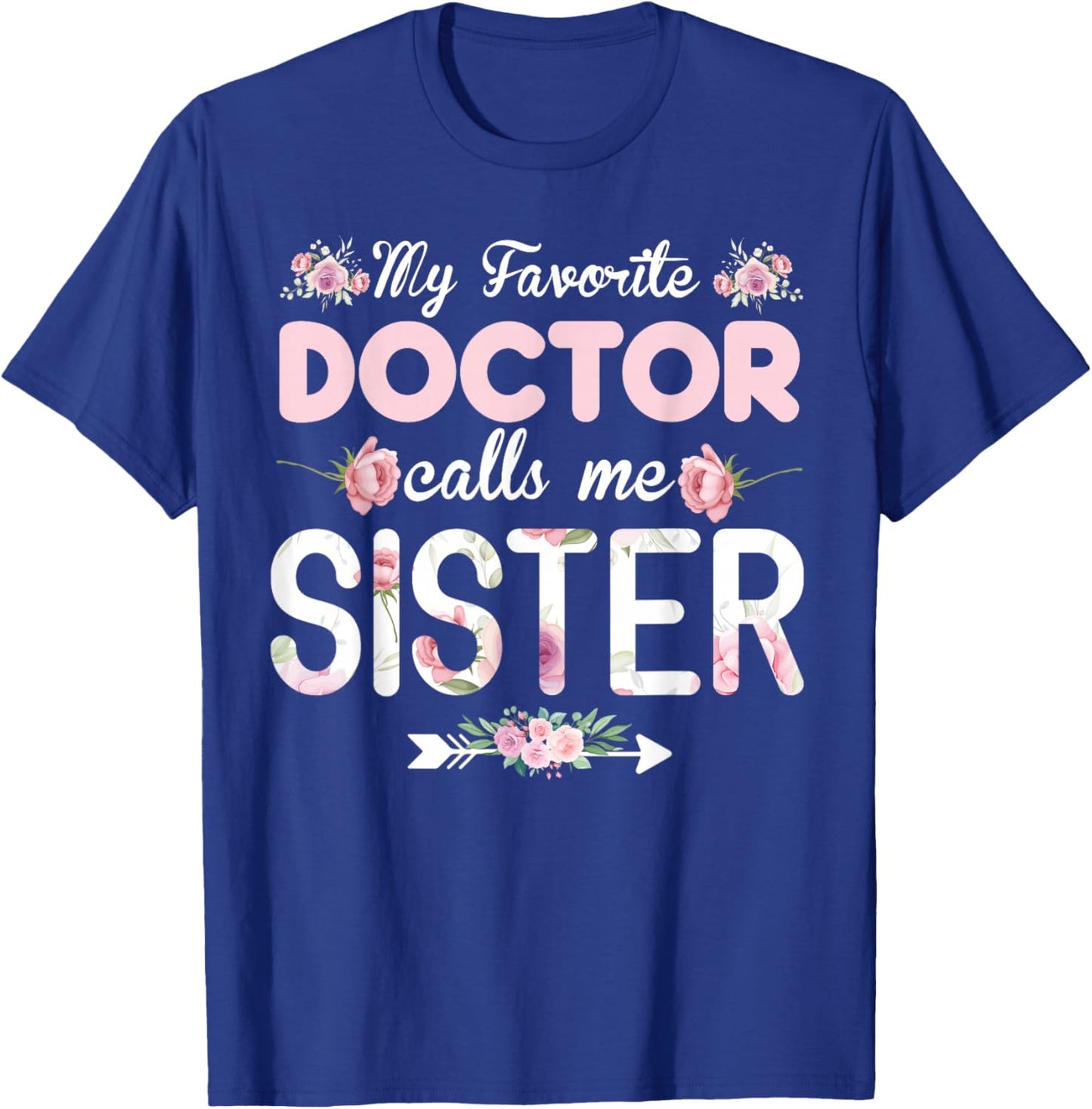 My Favorite Doctor Calls Me Sister Doctor Sister T-Shirt - T-Shirt | Royal
