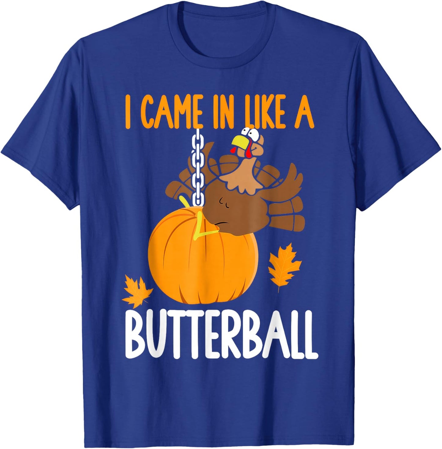 I Came in Like A Butterball Thanksgiving T-Shirt - T-Shirt | Royal