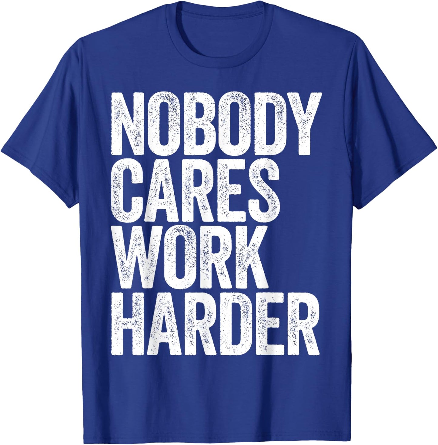 Nobody Cares Work Harder Shirt Men Women Motivational T-Shirt - T-Shirt | Royal
