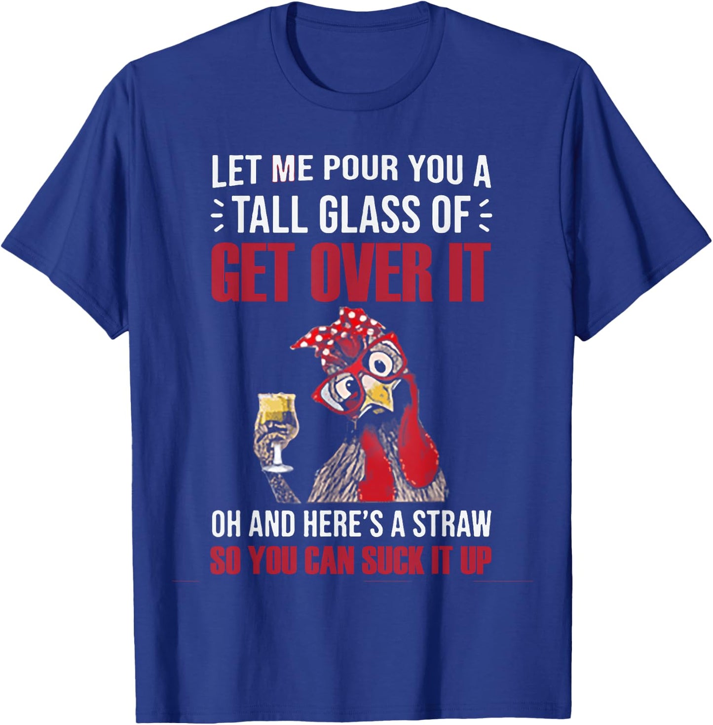 Let Me Pour You A Tall Glass Of Get Over It Chicken T-Shirt - T-Shirt | Royal