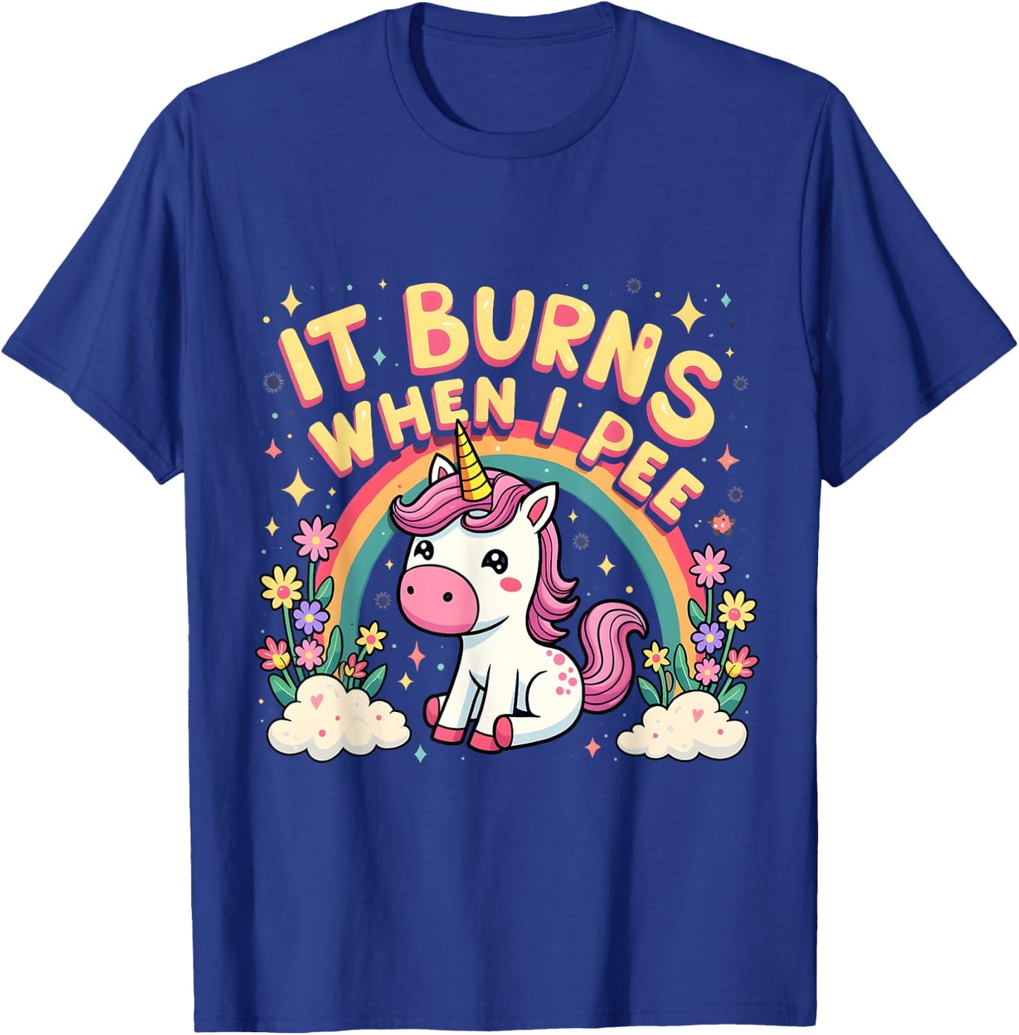 It Burns When I Pee Funny Sarcastic Ironic Cute Unicorn T-Shirt - T-Shirt | Royal