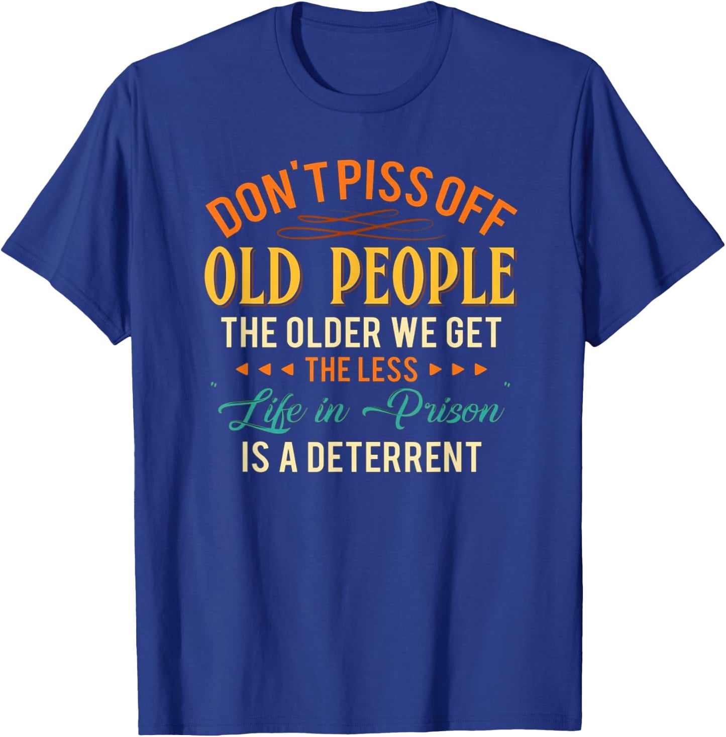 Don't Piss Off Old People The Older We Get The Less Life T-Shirt - T-Shirt | Royal