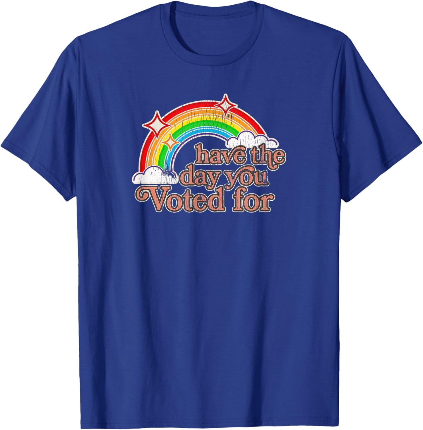Have The Day You Voted for | Funny Political - Sarcastic Ret T-Shirt - T-Shirt | Royal