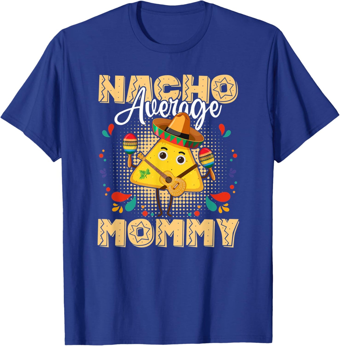 Nacho Average Mommy Cinco De Mayo Mexican Fiesta T-Shirt - T-Shirt | Royal