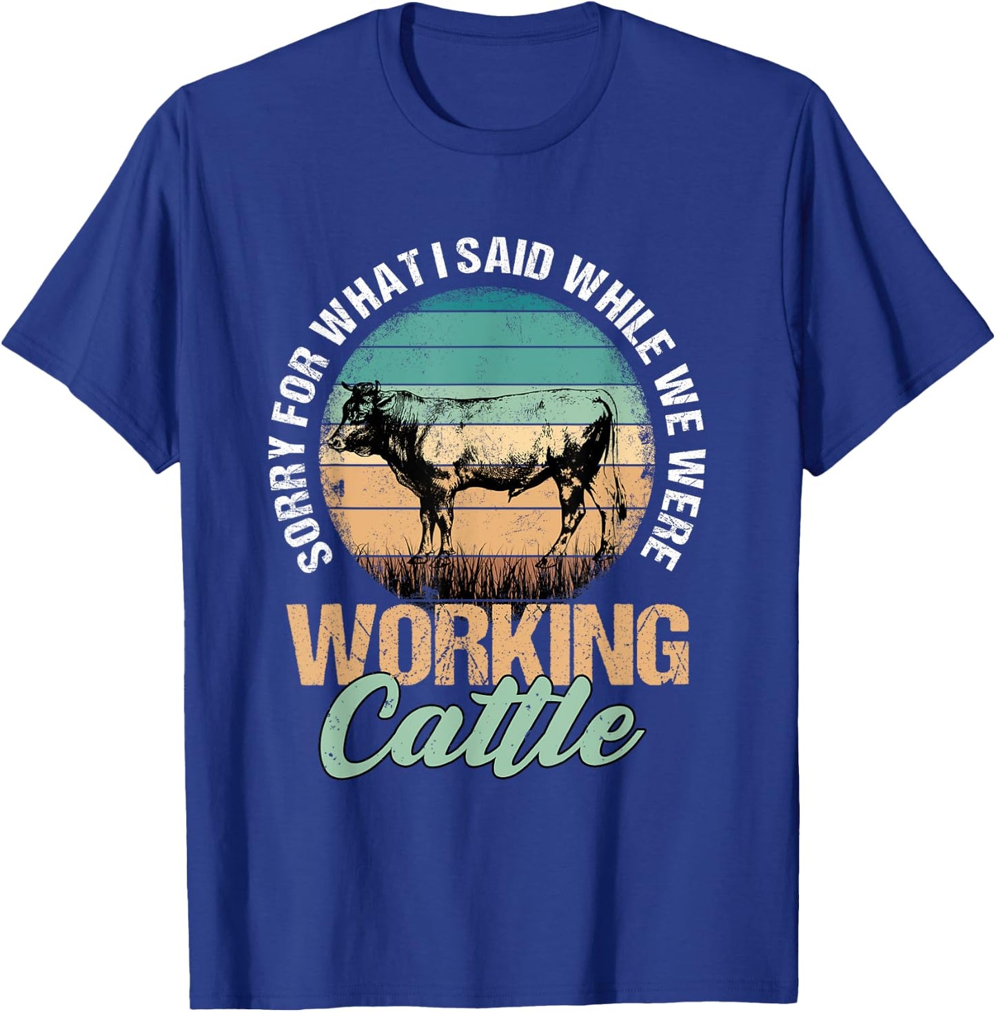 Sorry for What I Said When We Were Working Cattle Quote T-Shirt - T-Shirt | Royal
