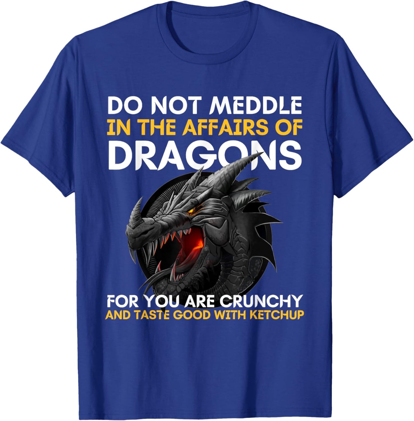 Do Not Meddle In The Affairs Of Dragons For You Are Crunchy T-Shirt - T-Shirt | Royal