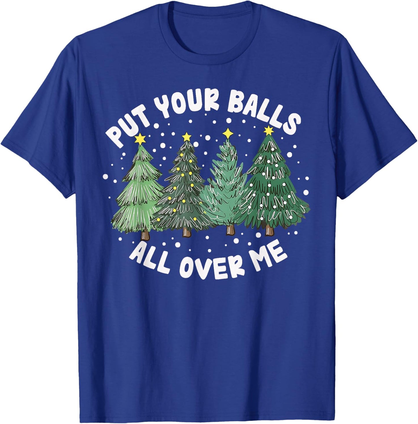 Put Your Balls All Over Me Christmas Tree Inappropriate Xmas T-Shirt - T-Shirt | Royal