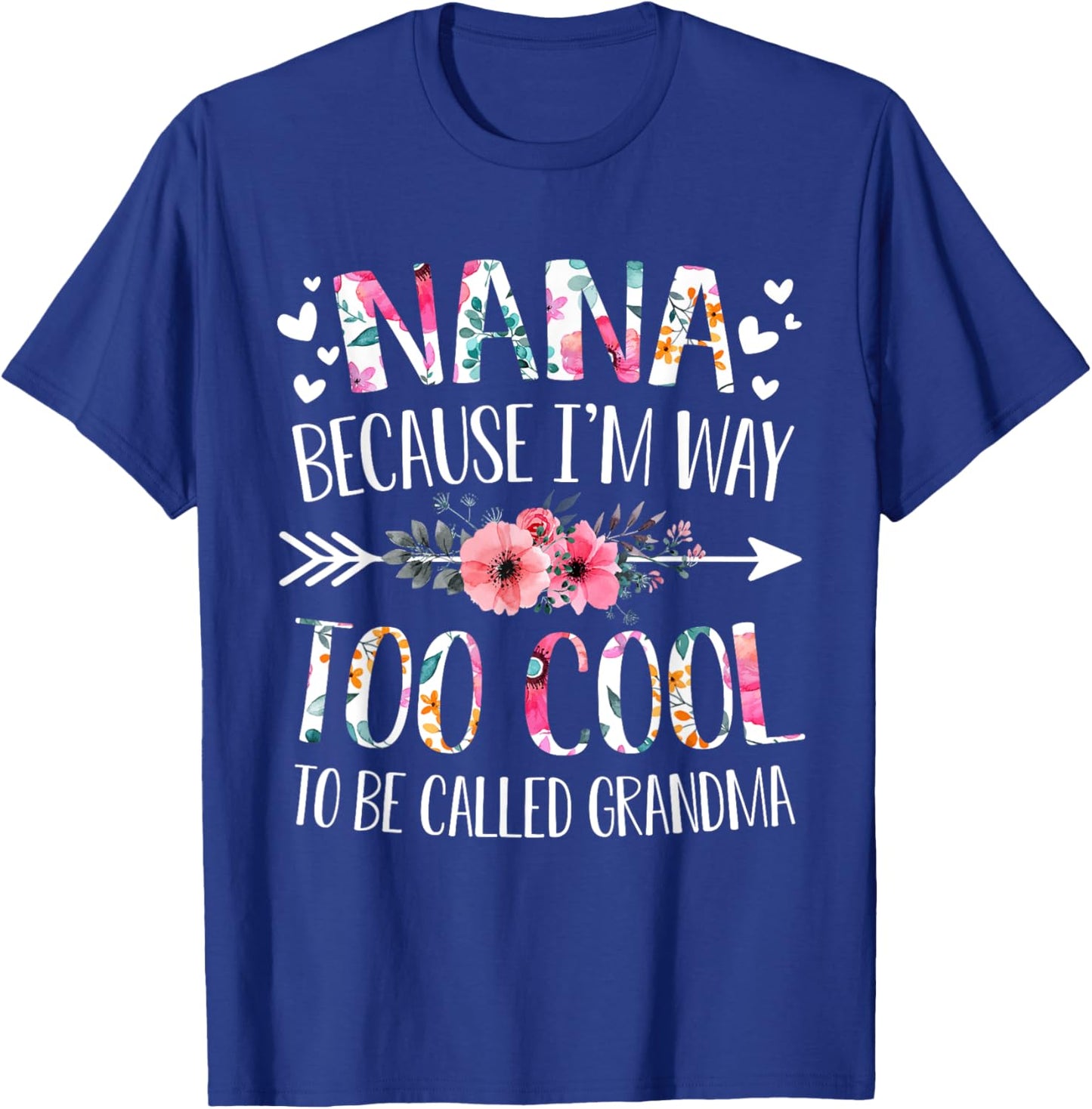 Nana Because I'm Way Too Cool To Be Called Grandma Flowers T-Shirt - T-Shirt | Royal