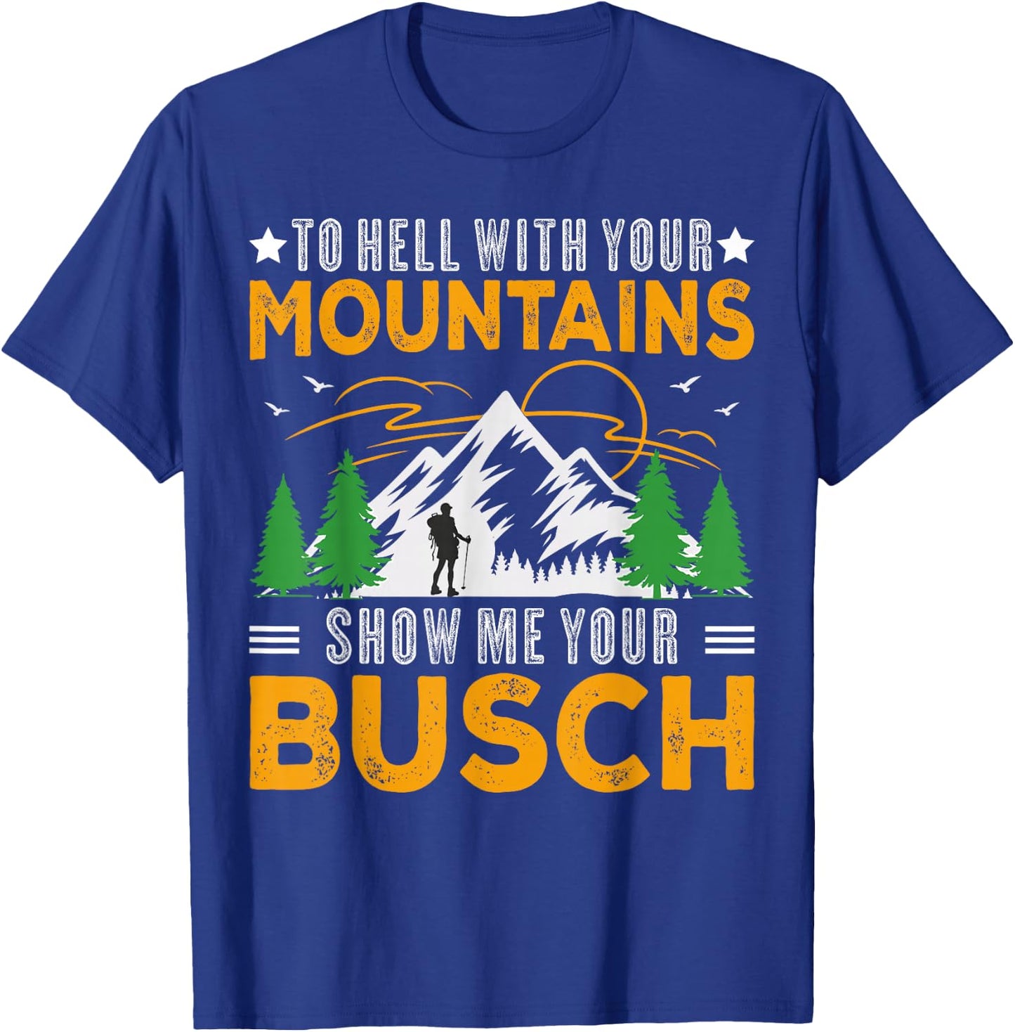 To Hell with Your Mountains Show me Your Busch Funny Hiking T-Shirt - T-Shirt | Royal