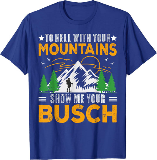 To Hell with Your Mountains Show me Your Busch Funny Hiking T-Shirt - T-Shirt | Royal