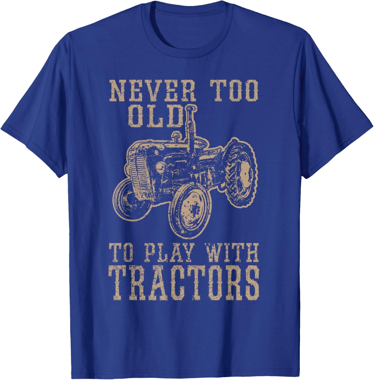 Never Too Old to Play with Tractors Funny Farmer Farming T-Shirt - T-Shirt | Royal