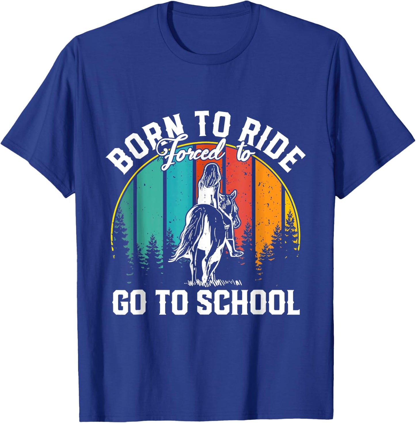 Born Ride Horses Forced To Go To School Horse Girl T-Shirt - T-Shirt | Royal
