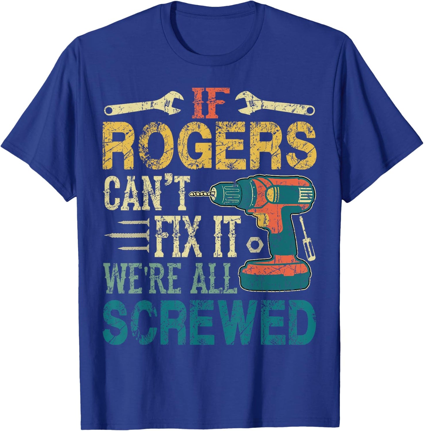 If Rogers Can't Fix it We're All Screwed Funny Fathers Gift T-Shirt - T-Shirt | Royal