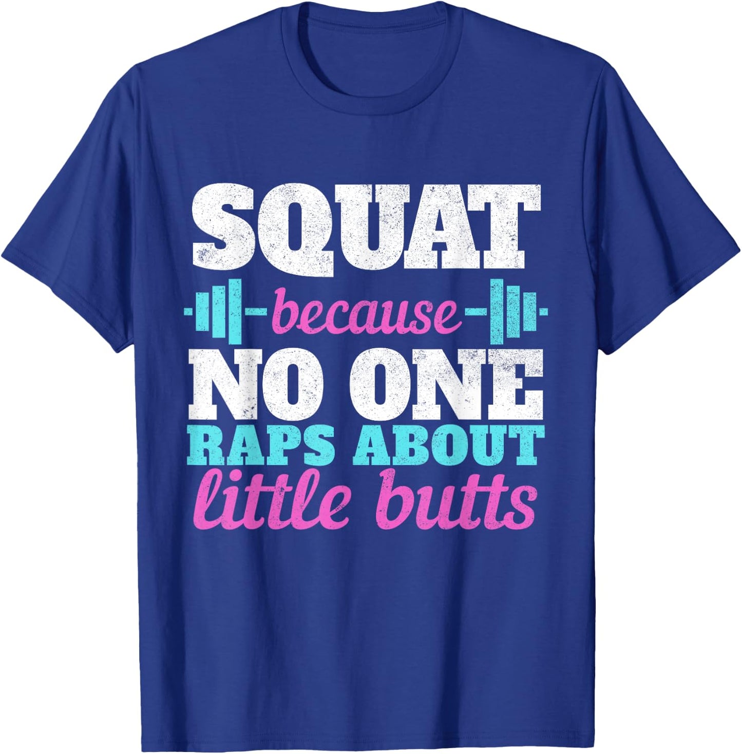 Squat Because No One Raps About Little Butts Gym T-Shirt - T-Shirt | Royal