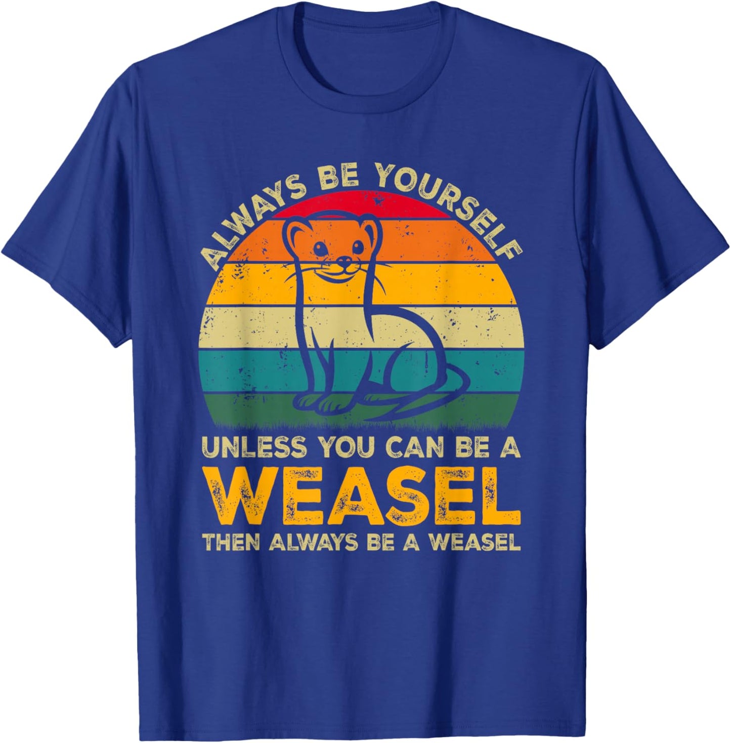 Always Be Yourself Unless You Can Be A Weasel, Funny Weasel T-Shirt - T-Shirt | Royal