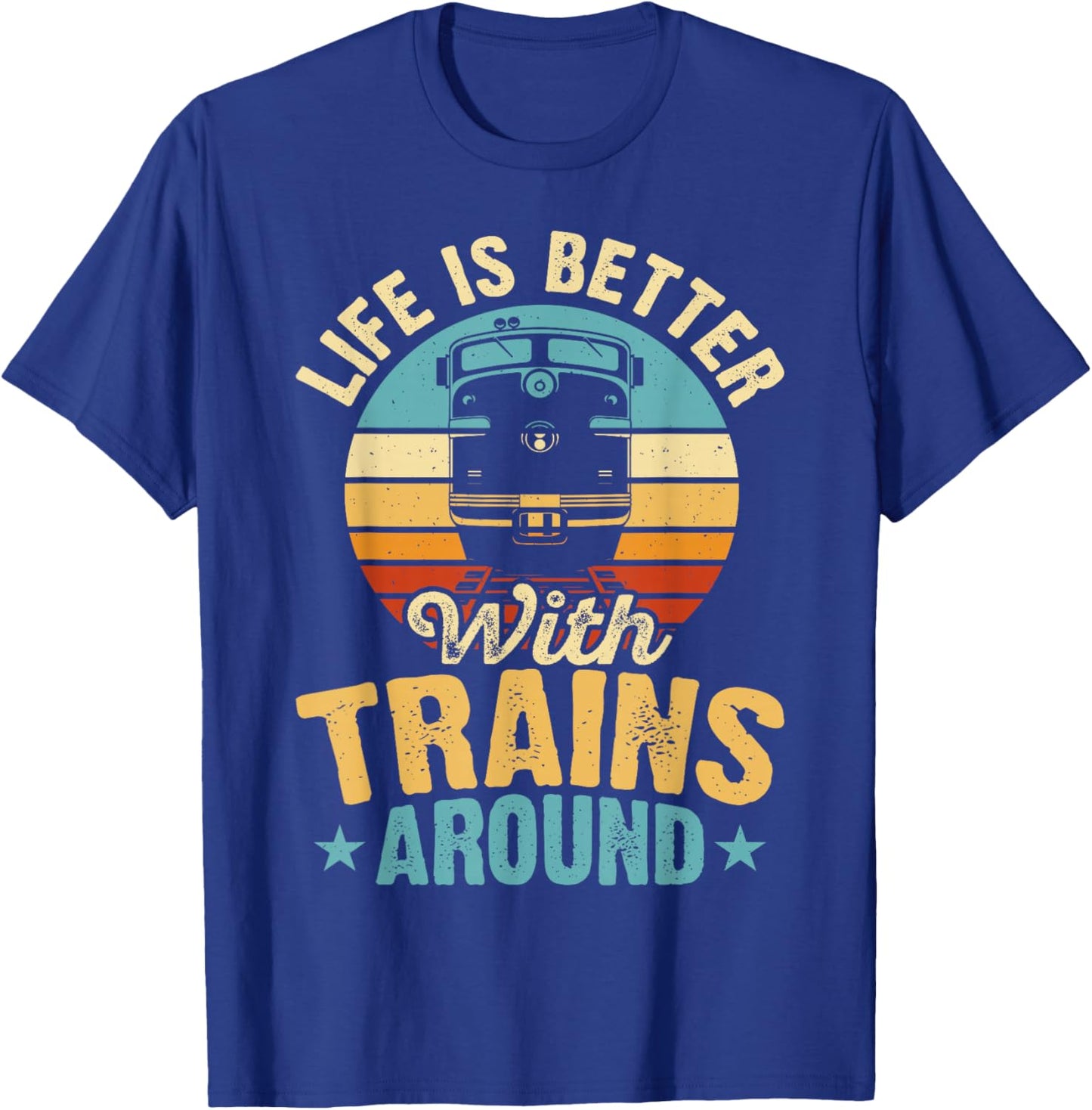 Life Is Better With Trains Around T-Shirt - T-Shirt | Royal