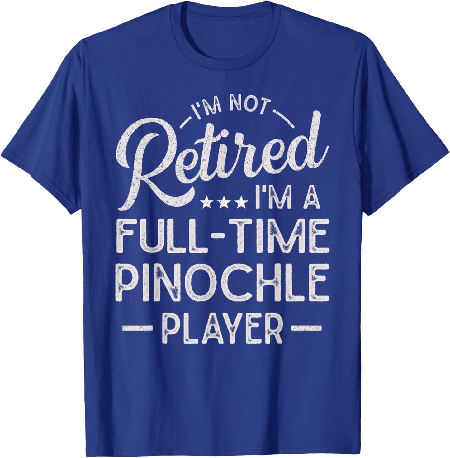Funny I'm Not Retired I'm A Full Time Pinochle Player T-Shirt - T-Shirt | Royal
