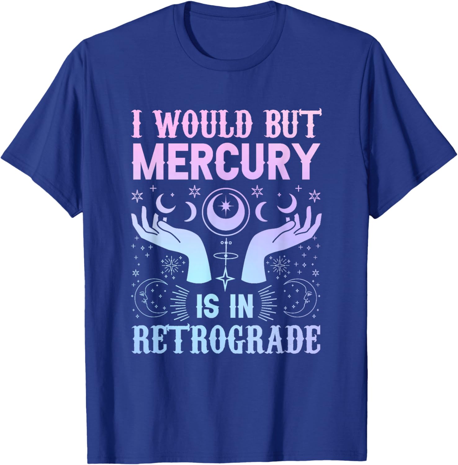 "I would but Mercury is in Retrograde" mercury retrograde T-Shirt - T-Shirt | Royal